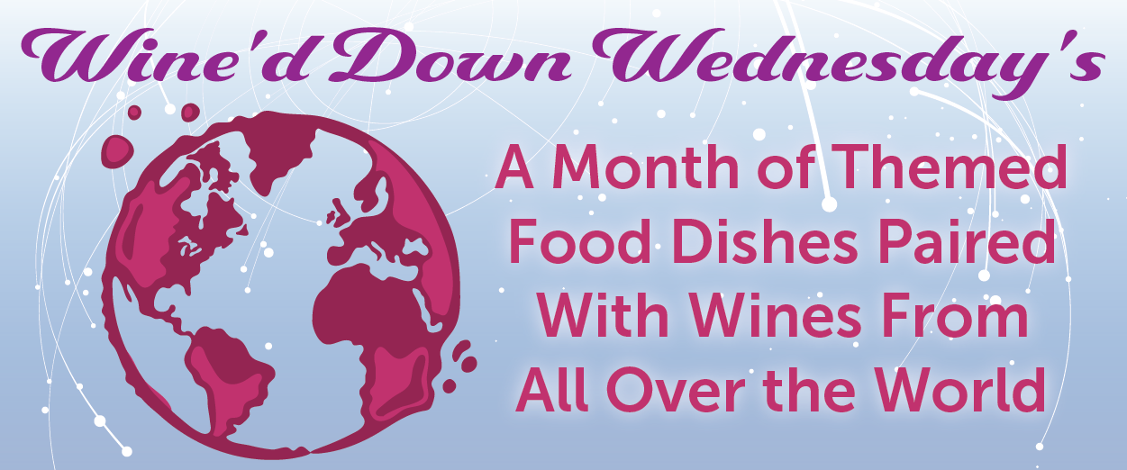 Wine'd Down Wednesday's. A month of themed food dishes paired with wines from all over the world